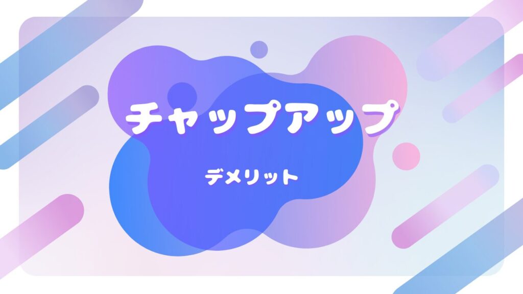 チャップアップ デメリット