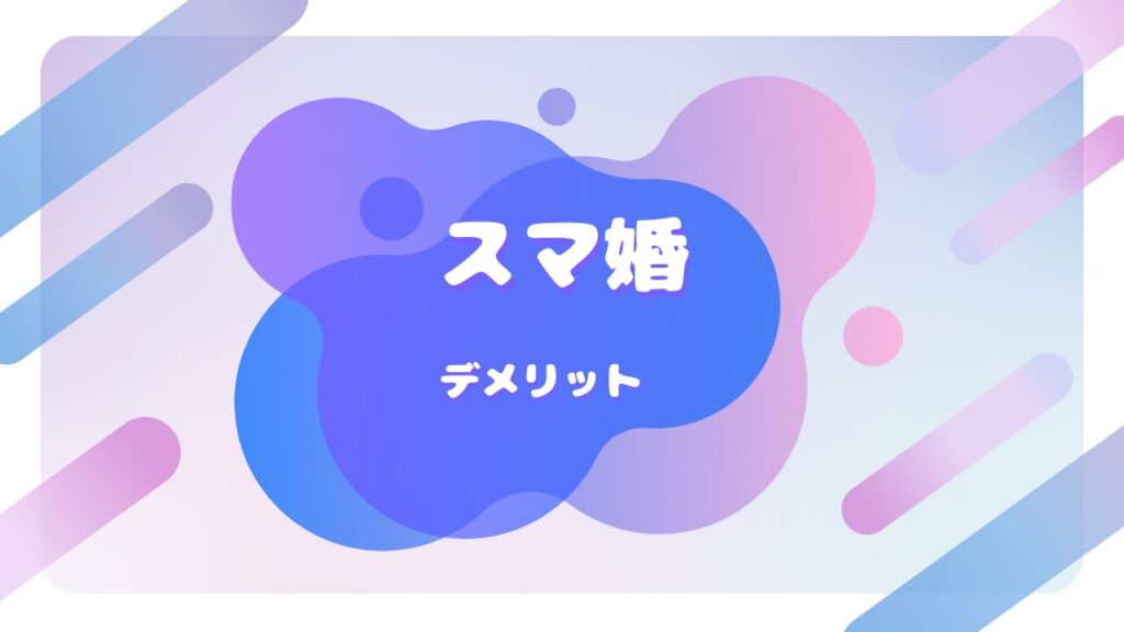 スマ婚 デメリット